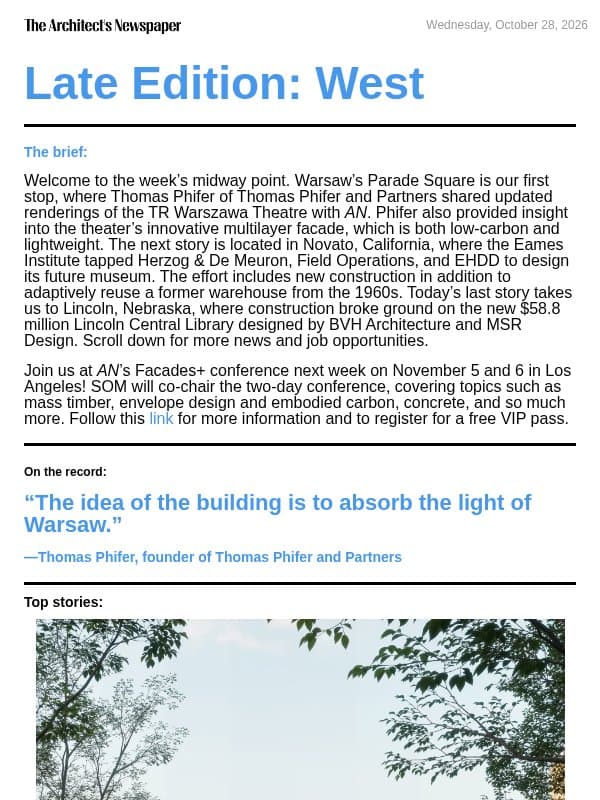 Late Edition West: Eames Institute Novato, Thomas Phifer shares insight on TR Warszawa Theatre’s new lightweight facade, Lincoln Central Library by BVH Architecture, and more email from The Architect's Newspaper