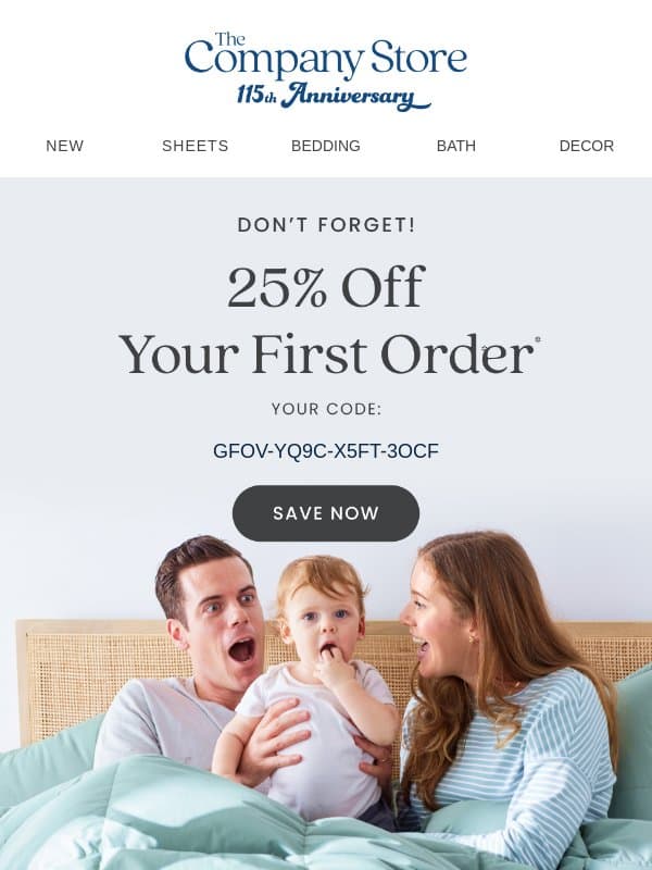 Don't forget! Your 25% Off is waiting email from The Company Store