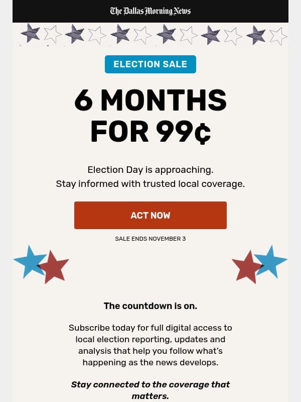 6 Months for Only 99¢: Election coverage starts here 🗳️ email from The Dallas Morning News