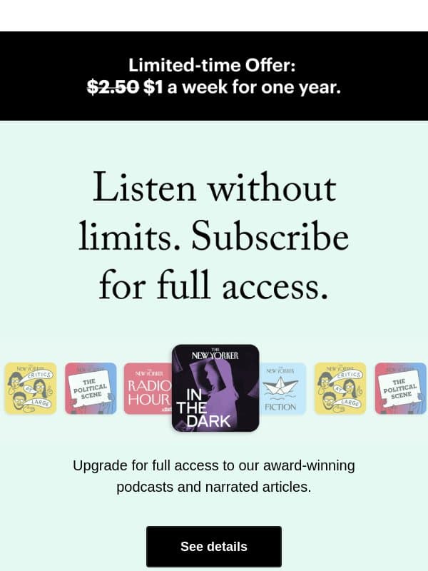 Subscribe for $1/week for full audio access email from The New Yorker