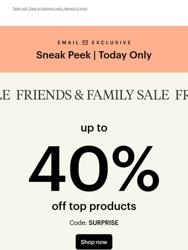 Up to 40% off top products ๐ Sneak a peek of the Friends & Family sale email from Vistaprint