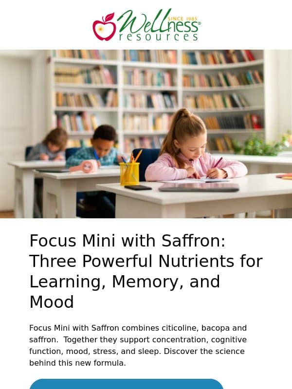 Focus Mini with Saffron: Three Powerful Nutrients for Learning, Memory, and Mood email from Wellness Resources