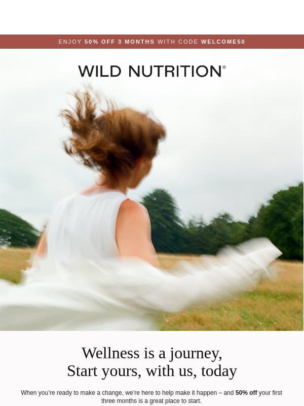 Welcome to wellness with 50% off 3 months email from Wild Nutrition