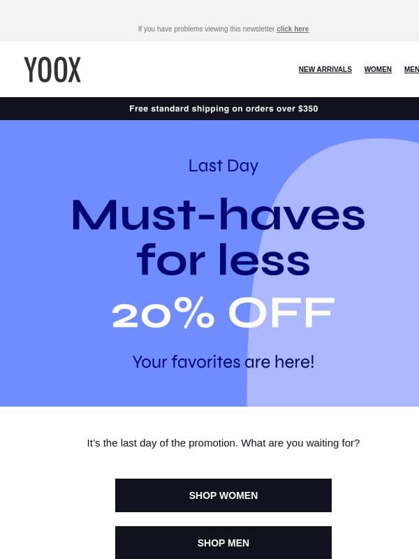 It’s the last day to get 20% OFF > What are you waiting for? email from Yoox