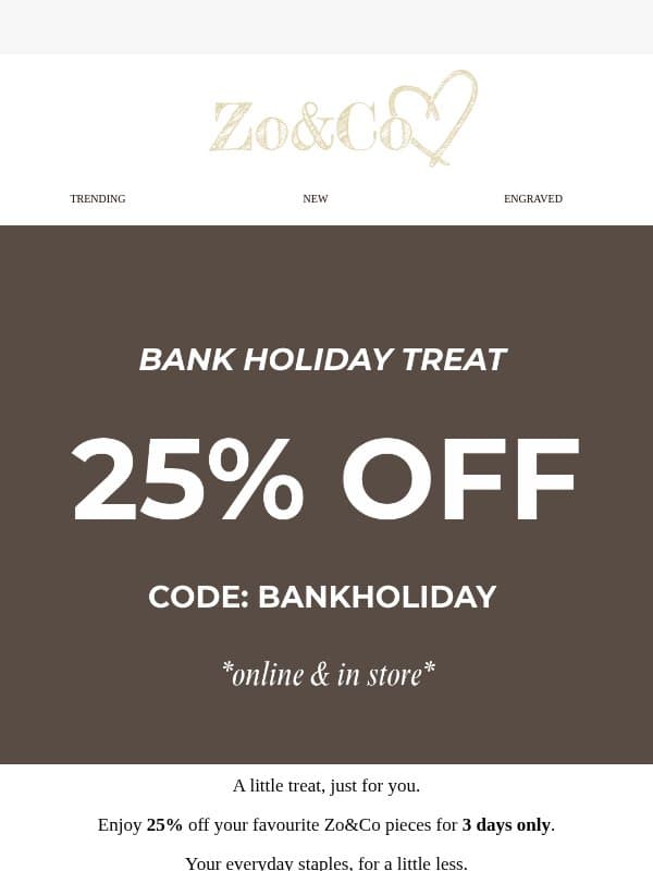 25% OFF | Bank Holiday Treat 💘 email from Zo&Co