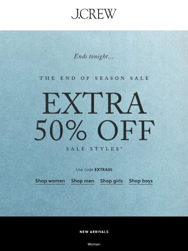 Ends tonight! Extra 50% off sale styles. email from J.Crew